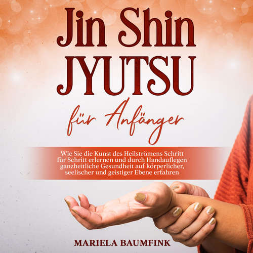 Hoerbuch Jin Shin Jyutsu für Anfänger: Wie Sie die Kunst des Heilströmens Schritt für Schritt erlernen und durch Handauflegen ganzheitliche Gesundheit auf körperlicher, seelischer und geistiger Ebene erfahren - Mariela Baumfink - Noemi Dabrowski