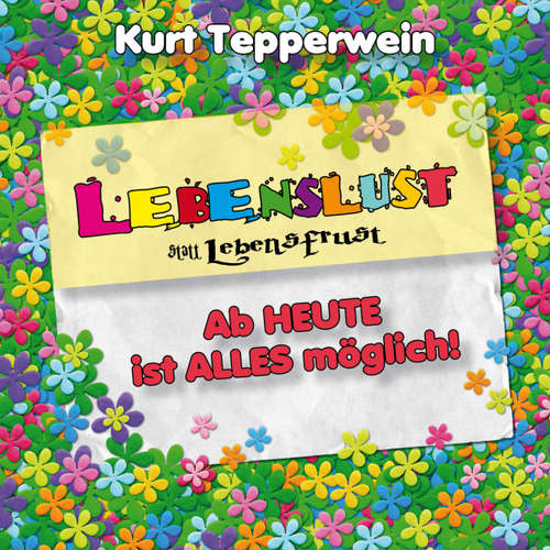 Hoerbuch Lebenslust statt Lebensfrust: Ab heute ist alles möglich! - - Kurt Tepperwein