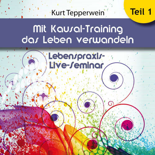 Hoerbuch Lebenspraxis-Live-Seminar: Mit Kausal -Training das Leben verwandeln - Teil 1 -  - Kurt Tepperwein
