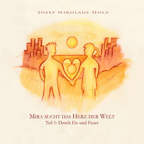 Hoerbuch Mira sucht das Herz der Welt (Teil1: Durch Eis und Feuer) -  - Josef Nikolaus Holz
