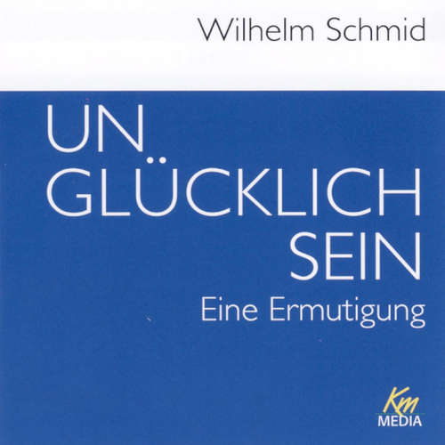 Hoerbuch Unglücklich sein - Wilhelm Schmid - Wilhelm Schmid