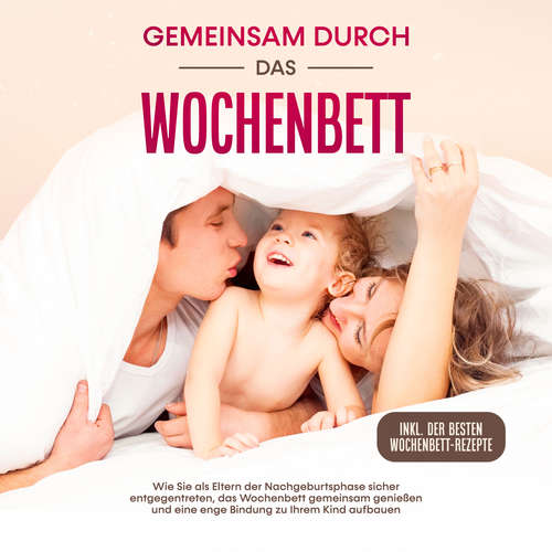 Hoerbuch Gemeinsam durch das Wochenbett: Wie Sie als Eltern der Nachgeburtsphase sicher entgegentreten, das Wochenbett gemeinsam genießen und eine enge Bindung zu Ihrem Kind aufbauen - Helena Weber - Miriam Gronau