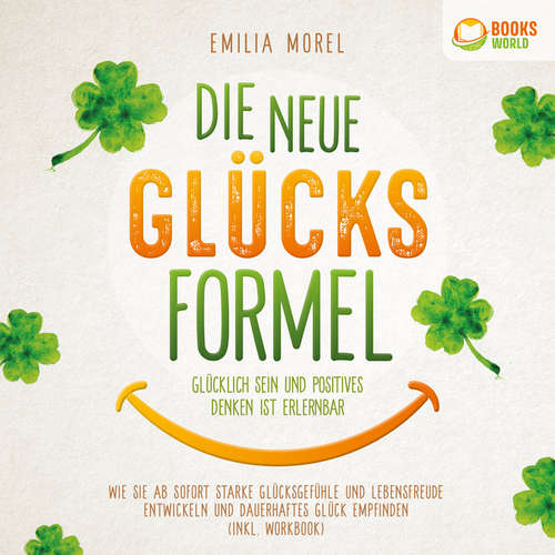 Hoerbuch Die neue Glücksformel - Glücklich sein und positives Denken ist erlernbar: Wie Sie ab sofort starke Glücksgefühle und Lebensfreude entwickeln und dauerhaftes Glück empfinden (inkl. Workbook) - Emilia Morel - Frank Schmalbach