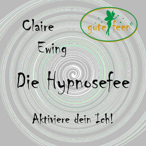 Hoerbuch Die Hypnosefee - Aktiviere dein Ich! -  - Claire Ewing