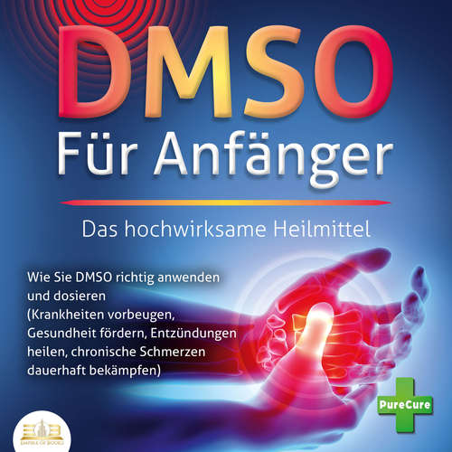 Hoerbuch DMSO FÜR ANFÄNGER - Das hochwirksame Heilmittel: Wie Sie DMSO richtig anwenden und dosieren (Krankheiten vorbeugen, Gesundheit fördern, Entzündungen heilen, chronische Schmerzen dauerhaft bekämpfen) - PureCure - Philipp Engelhardt