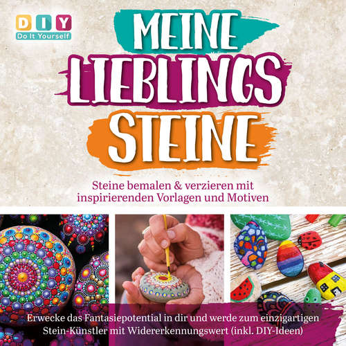 Hoerbuch MEINE LIEBLINGSSTEINE - Steine bemalen & verzieren mit inspirierenden Vorlagen und Motiven: Erwecke das Fantasiepotential in dir und werde zum einzigartigen Stein-Künstler mit (inkl. DIY-Ideen) - DIY - Do It Yourself - Lucas Blasius
