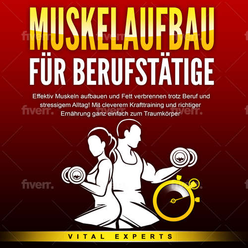Hoerbuch MUSKELAUFBAU FÜR BERUFSTÄTIGE: Effektiv Muskeln aufbauen und Fett verbrennen trotz Beruf und stressigem Alltag! Mit cleverem Krafttraining und richtiger Ernährung ganz einfach zum Traumkörper - Vital Experts - Dominik Eisele