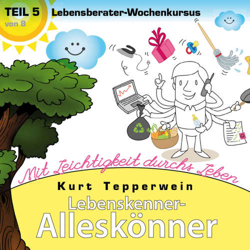 Hoerbuch Lebenskenner-Alleskönner: Mit Leichtigkeit durchs Leben (Lebensberater-Wochenkursus), Teil 5 - - Kurt Tepperwein