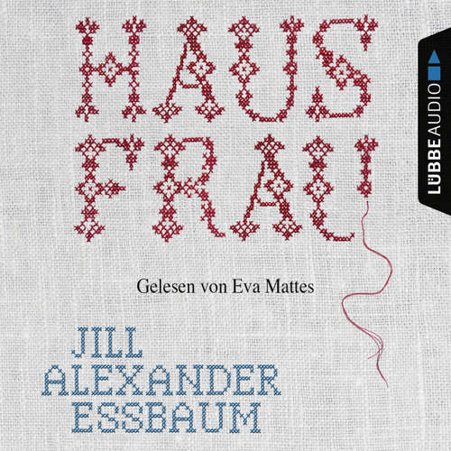 Hoerbuch Hausfrau - Jill Alexander Essbaum - Eva Mattes Hoerbuch Hausfrau - Jill Alexander Essbaum - Eva Mattes