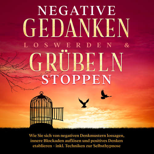 Hoerbuch Negative Gedanken loswerden & Grübeln stoppen: Wie Sie sich von negativen Denkmustern lossagen, innere Blockaden auflösen und positives Denken etablieren - inkl. Techniken zur Selbsthypnose - Mareike Grenz - Sandra Pohl