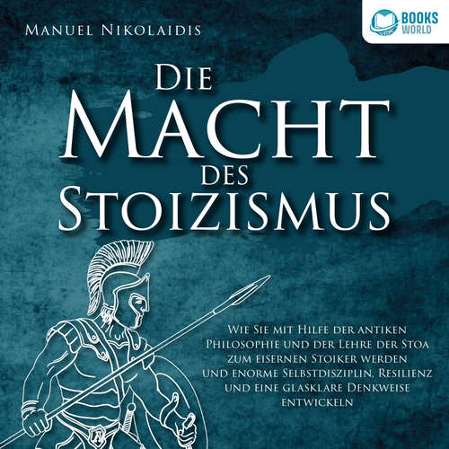 Hoerbuch DIE MACHT DES STOIZISMUS: Wie Sie mit Hilfe der antiken Philosophie und der Lehre der Stoa zum eisernen Stoiker werden und enorme Selbstdisziplin, Resilienz und eine glasklare Denkweise entwickeln - Manuel Nikolaidis - Books-World