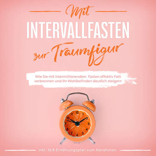 Hoerbuch Mit Intervallfasten zur Traumfigur: Wie Sie mit intermittierendem Fasten effektiv Fett verbrennen und Ihr Wohlbefinden deutlich steigern - inkl. 16:8 Ernährungsplan zum Abnehmen - Helena Pagels - Jessica Nett