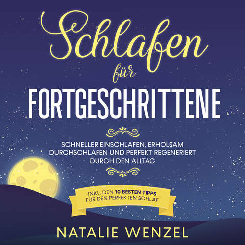 Hoerbuch Schlafen für Fortgeschrittene: Schneller einschlafen, erholsam durchschlafen und perfekt regeneriert durch den Alltag - inkl. den 10 besten Tipps für den perfekten Schlaf - Natalie Wenzel - Celina Bender