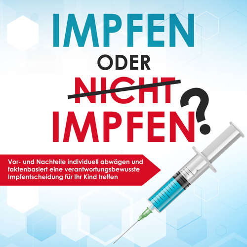 Hoerbuch Impfen oder nicht impfen? Vor- und Nachteile individuell abwägen und faktenbasiert eine verantwortungsbewusste Impfentscheidung für Ihr Kind treffen - Anna - Lena Grapengeter - Miriam Gronau