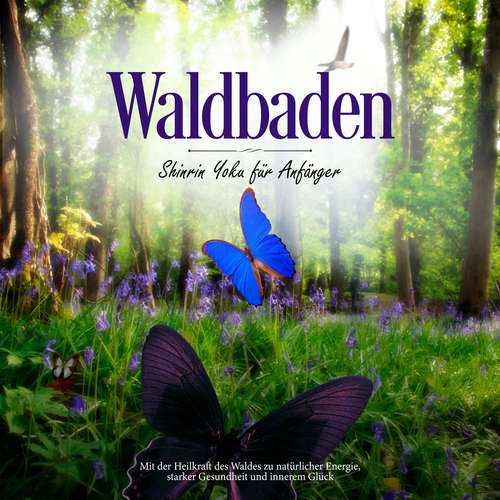 Hoerbuch Waldbaden - Shinrin Yoku für Anfänger: Mit der Heilkraft des Waldes zu natürlicher Energie, starker Gesundheit und innerem Glück - Neele Blumenberg - Anna Lucia Gustmann