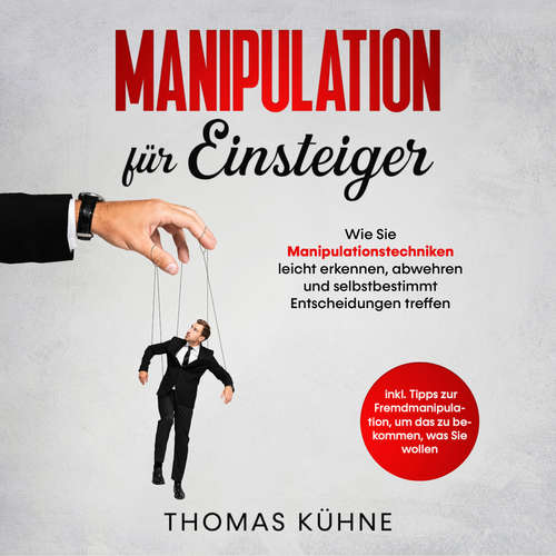 Hoerbuch Manipulation für Einsteiger. Wie Sie Manipulationstechniken leicht erkennen, abwehren und selbstbestimmt Entscheidungen treffen: Inklusive Tipps zur Fremdmanipulation, um das zu bekommen, was Sie wollen - Thomas Kühne - Jessica Nett