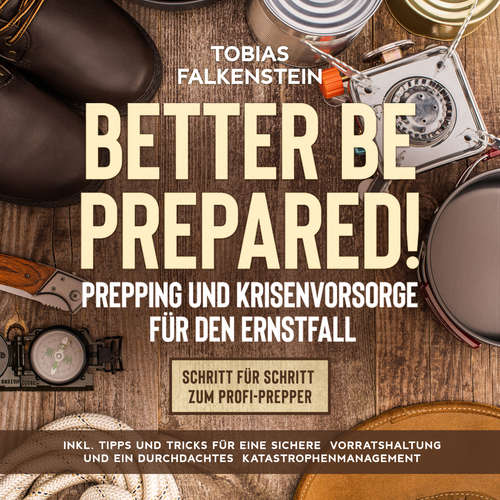Hoerbuch Better be prepared!: Prepping und Krisenvorsorge für den Ernstfall: Schritt für Schritt zum Profi-Prepper - inkl. Tipps und Tricks für eine sichere Vorratshaltung und ein durchdachtes Katastrophenmanagement - Tobias Falkenstein - Oliver Barnstorf