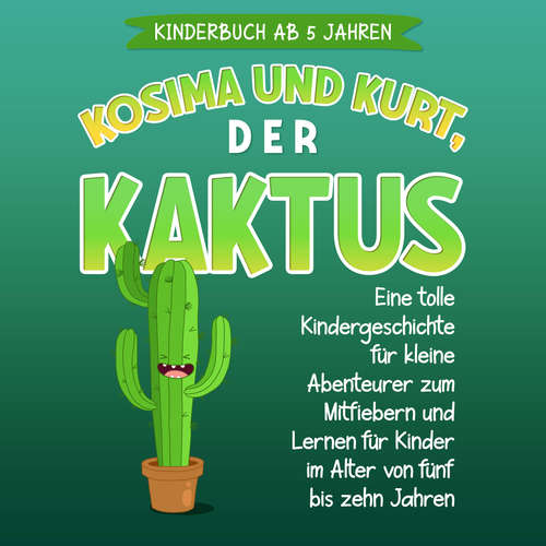 Hoerbuch Kosima und Kurt, der Kaktus: Eine tolle Kindergeschichte für kleine Abenteurer zum Mitfiebern und Lernen für Kinder im Alter von fünf bis zehn Jahren - Sohpia Blumenthal - Elena Halangk