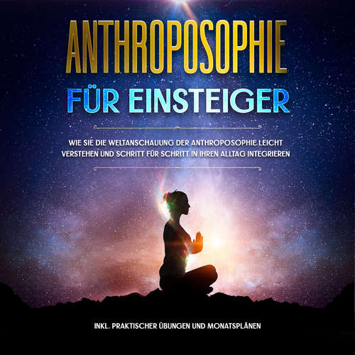Hoerbuch Anthroposophie für Einsteiger: Wie Sie die Weltanschauung der Anthroposophie leicht verstehen und Schritt für Schritt in Ihren Alltag integrieren - inkl. praktischer Übungen und Monatsplänen - Anita Jung - Celina Bender