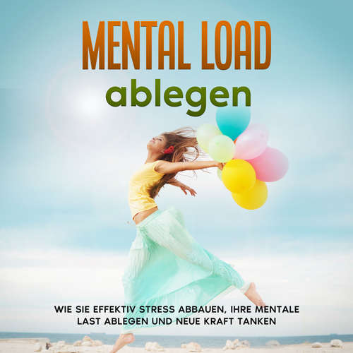 Hoerbuch Mental Load ablegen: Wie Sie effektiv Stress abbauen, Ihre mentale Last ablegen und neue Kraft tanken - Hannah Robbe - Christiane Klöker