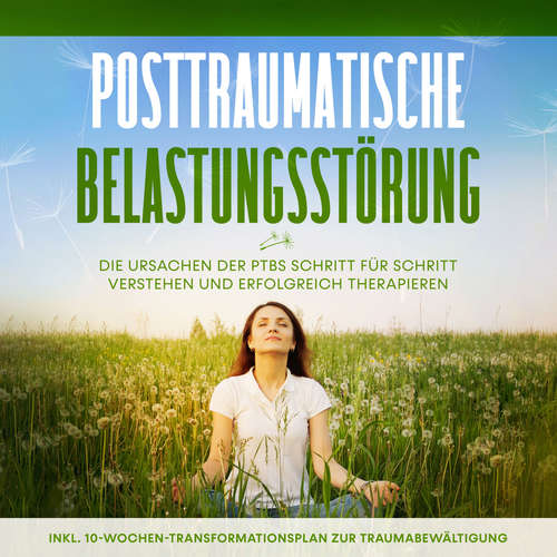 Hoerbuch Posttraumatische Belastungsstörung: Das Selbsthilfebuch - Die Ursachen der PTBS Schritt für Schritt verstehen und erfolgreich therapieren - inkl. 10-Wochen-Transformationsplan zur Traumabewältigung - Carolin Rehnberg - Celina Bender