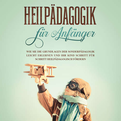 Hoerbuch Heilpädagogik für Anfänger: Wie Sie die Grundlagen der Sonderpädagogik leicht erlernen und Ihr Kind Schritt für Schritt heilpädagogisch fördern - Alina Wieding - Anna Lucia Gustmann