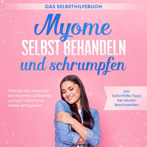 Hoerbuch Myome selbst behandeln und schrumpfen – Das Selbsthilfebuch: Wie Sie die Ursachen der Myome aufdecken und auf natürliche Weise erfolgreich behandeln - inkl. Soforthilfe-Tipps bei akuten Beschwerden - Elisabeth Cornelsen - Celina Bender