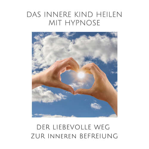 Hoerbuch Das innere Kind heilen mit Hypnose - Tanja Kohl - Tanja Kohl