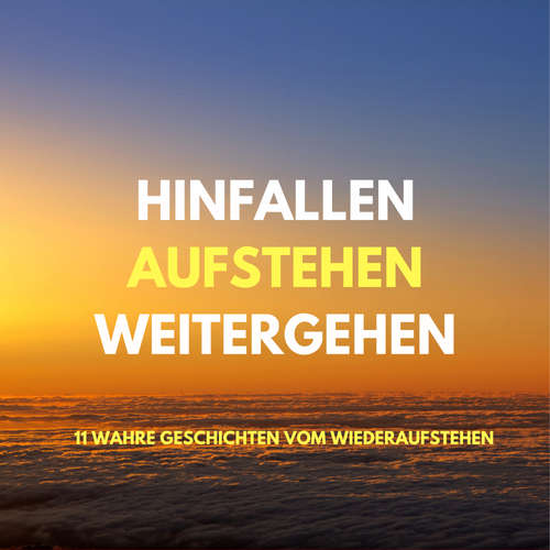 Hoerbuch Hinfallen, aufstehen, weitergehen: 11 wahre Geschichten vom Wiederaufstehen - Patrick Lynen - Patrick Lynen
