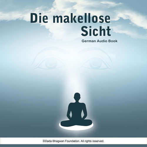 Hoerbuch Die makellose Sicht - German Audio Book - Dada Bhagwan - Dr. Niruben Amin
