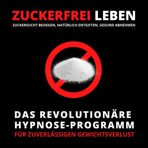 Hoerbuch ZUCKERFREI LEBEN: Zuckersucht besiegen, natürlich entgiften, gesund abnehmen - Tanja Kohl - Tanja Kohl