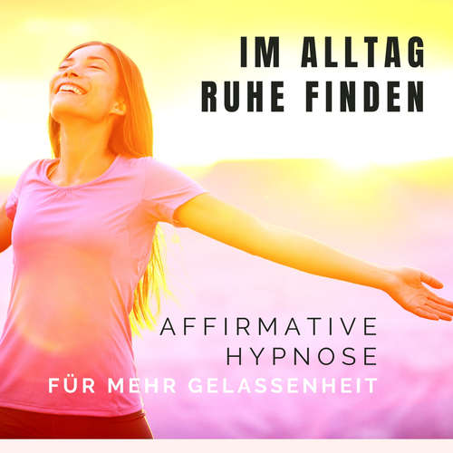 Hoerbuch Im Alltag Ruhe finden: Affirmative Hypnose für mehr Gelassenheit - Tanja Kohl - Tanja Kohl