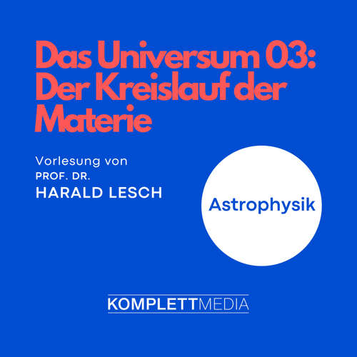 Hoerbuch Das Universum 03: Der Kreislauf der Materie - Harald Lesch - Harald Lesch