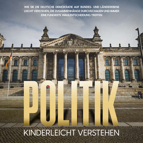 Hoerbuch Politik kinderleicht verstehen: Wie Sie die deutsche Demokratie auf Bundes- und Länderebene leicht verstehen, die Zusammenhänge durchschauen und immer eine fundierte Wahlentscheidung treffen - Thomas Kampen - Jan Philip Keller