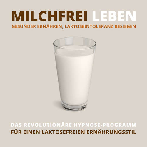 Hoerbuch Milchfrei leben, gesünder ernähren, Laktoseintoleranz besiegen - Tanja Kohl - Tanja Kohl