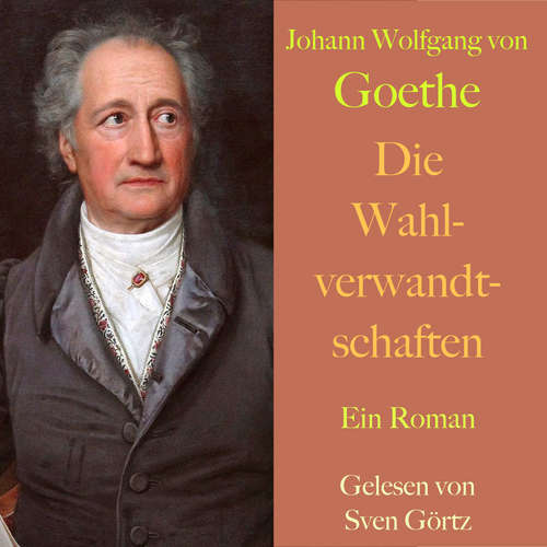 Hoerbuch Johann Wolfgang von Goethe: Die Wahlverwandtschaften - Johann Wolfgang von Goethe - Sven Görtz