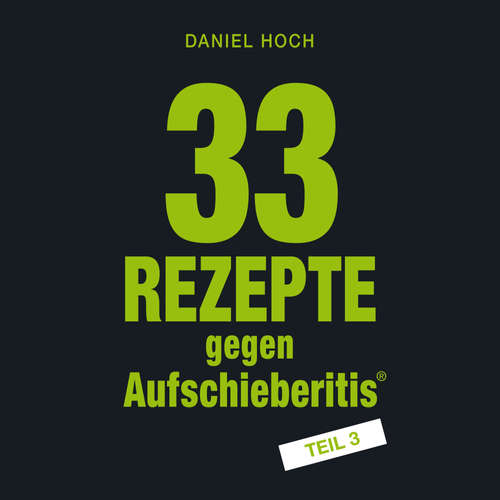 Hoerbuch 33 Rezepte gegen Aufschieberitis Teil 3 - Daniel Hoch - Daniel Hoch