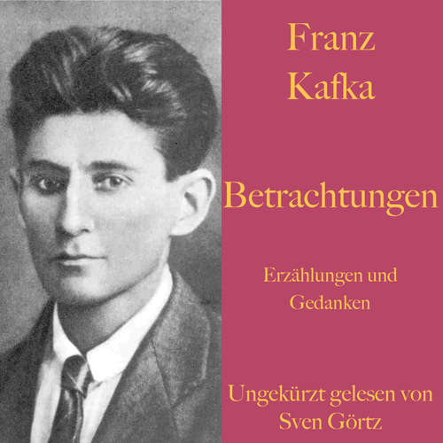Hoerbuch Franz Kafka: Betrachtungen. Erzählungen und Gedanken. - Franz Kafka - Sven Görtz