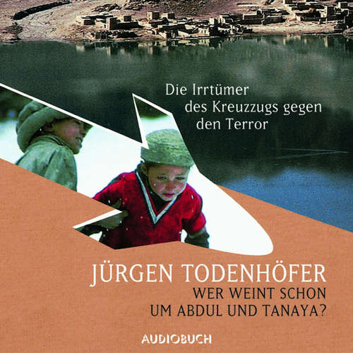 Hoerbuch Wer weint schon um Abdul und Tanaya? - Die Irrtümer des Kreuzzugs gegen den Terror (Lesung in Auszügen) - Jürgen Todenhöfer - Hubertus Gertzen Hoerbuch Wer weint schon um Abdul und Tanaya? - Die Irrtümer des Kreuzzugs gegen den Terror (Lesung in Auszügen) - Jürgen Todenhöfer - Hubertus Gertzen