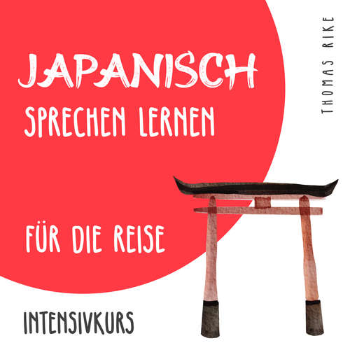 Hoerbuch Japanisch sprechen lernen für die Reise (Intensivkurs) - Thomas Rike - Thomas Rike