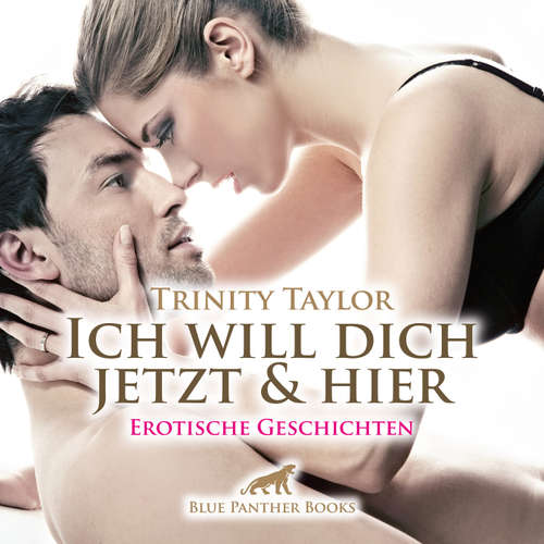 Hoerbuch Ich will dich jetzt und hier / Erotische Geschichten - Trinity Taylor - Magdalena Berlusconi