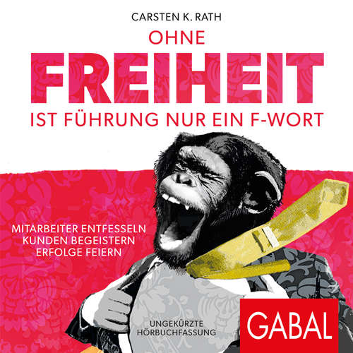 Hoerbuch Ohne Freiheit ist Führung nur ein F-Wort - Carsten K. Rath - Heiko Grauel
