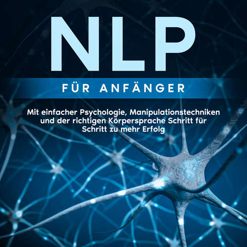 Hoerbuch NLP für Anfänger: Mit einfacher Psychologie, Manipulationstechniken und der richtigen Körpersprache Schritt für Schritt zu mehr Erfolg - Boris Lehmann - Sebastian Cohrs