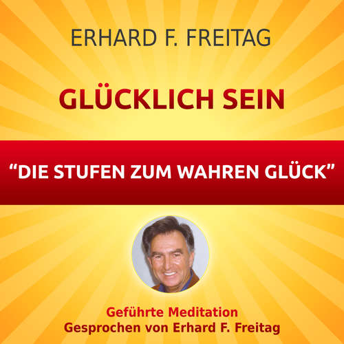 Hoerbuch Glücklich sein - Die Stufen zum wahren Glück - Erhard F. Freitag - Erhard F. Freitag