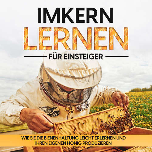Hoerbuch Imkern lernen für Einsteiger – Bienen halten Step by Step: Wie Sie die Bienenhaltung leicht erlernen und Ihren eigenen Honig produzieren - Frank Schmidt - Celina Bender