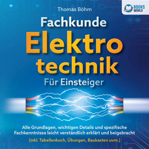 Hoerbuch Fachkunde Elektrotechnik für Einsteiger: Alle Grundlagen, wichtigen Details und spezifische Fachkenntnisse leicht verständlich erklärt und beigebracht (inkl. Tabellenbuch, Übungen, Baukasten uvm.) - Thomas Böhm - Mario Kunze