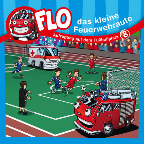 Hoerbuch 08: Aufregung auf dem Fußballplatz - Flo das kleine Feuerwehrauto - Olaf Baden