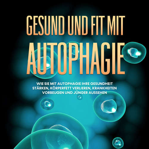 Hoerbuch Gesund und fit mit Autophagie: Wie Sie mit Autophagie Ihre Gesundheit stärken, Körperfett verlieren, Krankheiten vorbeugen und jünger aussehen - Sebastian Thiele - Sarah Dostal