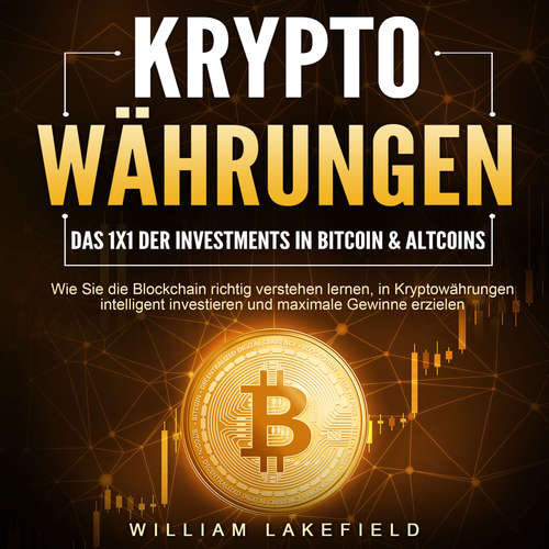 Hoerbuch KRYPTOWÄHRUNGEN - Das 1x1 der Investments in Bitcoin & Altcoins: Wie Sie die Blockchain richtig verstehen lernen, in Kryptowährungen intelligent investieren und maximale Gewinne erzielen - William Lakefield - Mario Kunze