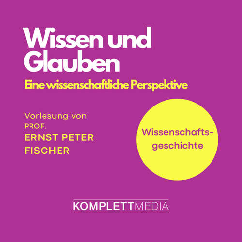 Hoerbuch Wissenschaftsgeschichte - Wissen und Glauben - Ernst Peter Fischer - Ernst Peter Fischer
